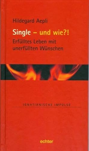 Single und wie?!: Erfülltes Leben mit unerfüllten Wünschen (Ignatianische Impulse)