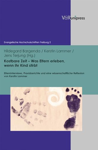 Kostbare Zeit - Was Eltern erleben, wenn ihr Kind stirbt: Elterninterviews, Praxisberichte und eine wissenschaftliche Reflexion von Kerstin Lammer [Evangelische Hochschulschriften Freiburg] von V & R Unipress GmbH