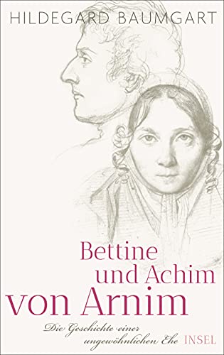 Bettine und Achim von Arnim: Die Geschichte einer ungewöhnlichen Ehe