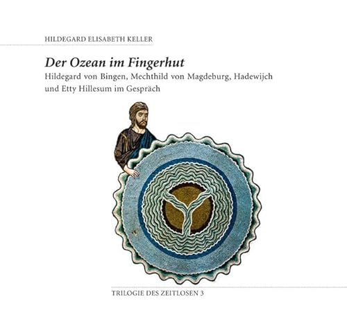 Der Ozean im Fingerhut: Hildegard von Bingen, Mechthid von Magdeburg, Hadewijch und Etty Hillesum im Gespräch (Trilogie des Zeitlosen) von vdf Hochschulvlg