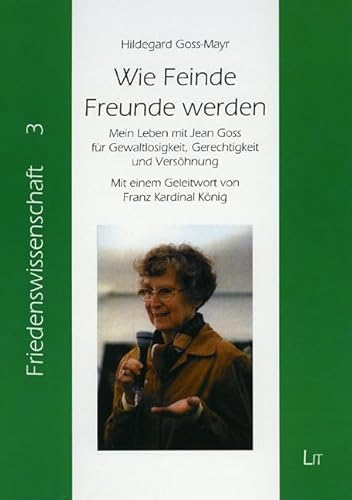 Wie Feinde Freunde werden: Mein Leben mit Jean Goss für Gewaltlosigkeit, Gerechtigkeit und Versöhnung. Mit einem Geleitwort von Franz Kardinal König ... - Friedenserziehung - Friedensarbeit) von LIT Verlag