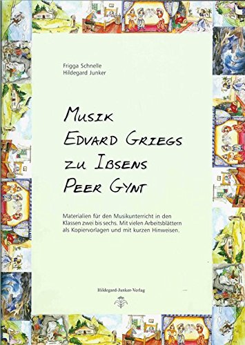 Musik Edvard Griegs zu Ibsens Peer Gynt: Materialien für den Musikunterricht in den Klassen 2 bis 6 mit vielen Arbeitsblättern als Kopiervorlagen von Junker, Hildegard