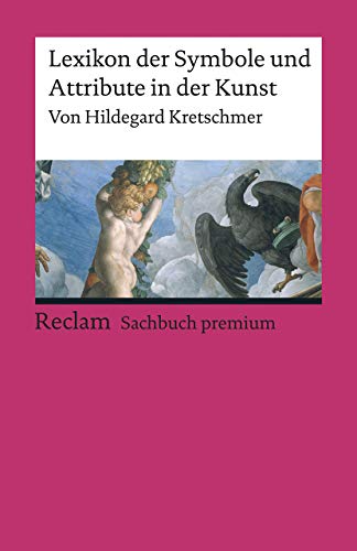 Lexikon der Symbole und Attribute in der Kunst: Kretschmer, Hildegard – Textsammlung; Analyse; Erläuterungen; – 19566 – 11. Auflage 2022 (Reclams Universal-Bibliothek)