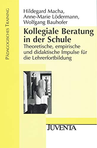 Kollegiale Beratung in der Schule: Theoretische, empirische und didaktische Impulse für die Lehrerfortbildung (Pädagogisches Training) von Beltz