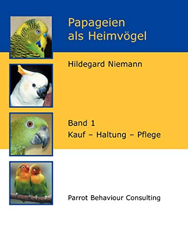 Papageien als Heimvögel, Band 1: Kauf - Haltung - Pflege