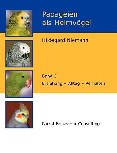 Papageien als Heimvögel, Band 2: Erziehung - Alltag - Verhalten