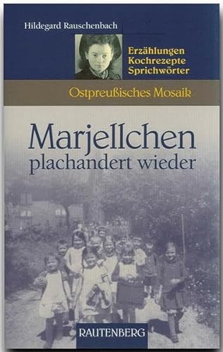 Marjellchen plachandert wieder. Erzählungen, Kochrezepte, Sprichwörter (Ostpreußisches Mosaik) (Rautenberg - Edition Rauschenbach)