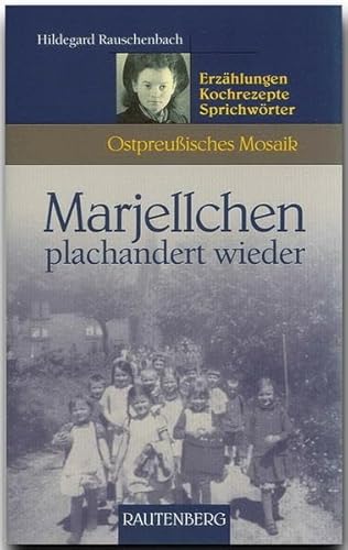 Marjellchen plachandert wieder. Erzählungen, Kochrezepte, Sprichwörter (Ostpreußisches Mosaik) (Rautenberg - Edition Rauschenbach)