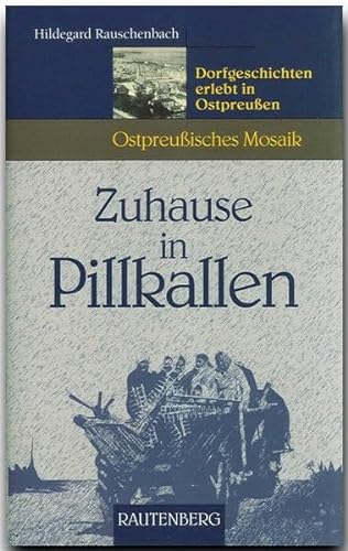 Zuhause in Pillkallen - Dorfgeschichten erlebt in Ostpreußen: Ostpreußisches Mosaik (Rautenberg - Edition Rauschenbach) von Rautenberg