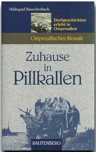 Zuhause in Pillkallen - Dorfgeschichten erlebt in Ostpreußen: Ostpreußisches Mosaik (Rautenberg - Edition Rauschenbach) von Rautenberg