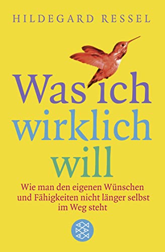 Was ich wirklich will: Wie man den eigenen Wünschen und Fähigkeiten nicht länger selbst im Weg steht