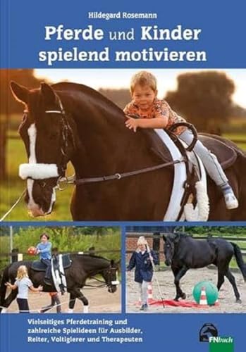 Pferde und Kinder spielend motivieren: Vielseitiges Pferdetraining und zahlreiche Spielideen für Ausbilder, Reiter, Voltigierer und Therapeuten