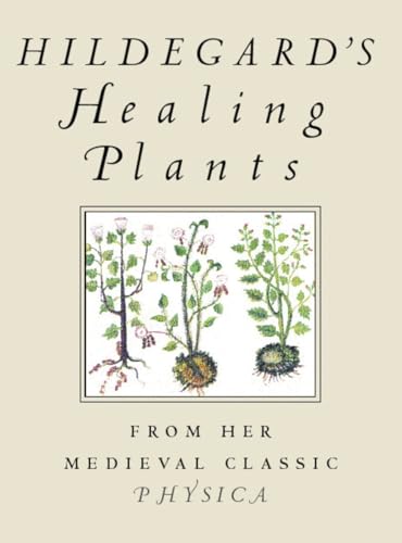 Hildegard's Healing Plants: From Her Medieval Classic Physica Hildegard's Healing Plants: From Her Medieval Classic Physica von Beacon Press