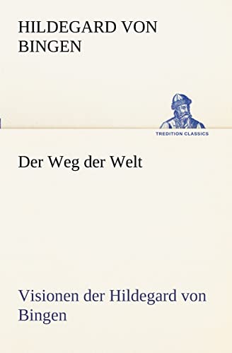 Der Weg der Welt. Visionen der Hildegard von Bingen (TREDITION CLASSICS)
