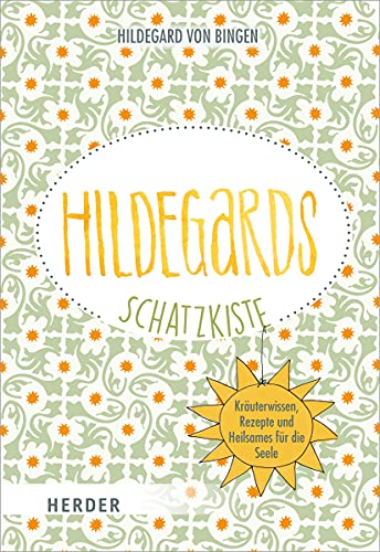 Hildegards Schatzkiste: Kräuterwissen, Rezepte und Heilsames für die Seele