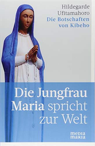 Die Jungfrau Maria spricht zur Welt: Die Botschaften von Kibeho von Media Maria