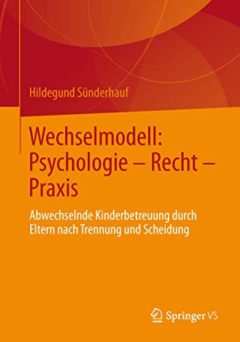 Wechselmodell: Psychologie – Recht – Praxis: Abwechselnde Kinderbetreuung durch Eltern nach Trennung und Scheidung von Springer VS