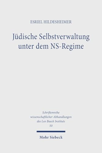 Jüdische Selbstverwaltung unter dem NS-Regime: Der Existenzkampf der Reichsvertretung und Reichsvereinigung der Juden in Deutschland (Schriftenreihe ... des Leo Baeck Instituts, Band 50) von Mohr Siebeck