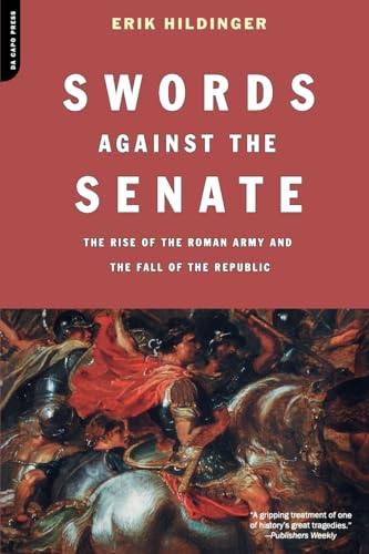 Swords Against The Senate: The Rise Of The Roman Army And The Fall Of The Republic