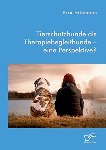 Tierschutzhunde als Therapiebegleithunde – eine Perspektive? von Diplomica Verlag