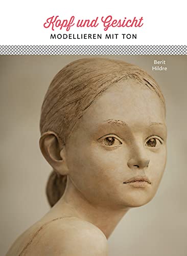 Kopf und Gesicht: Modellieren mit Ton von Hanusch Verlag