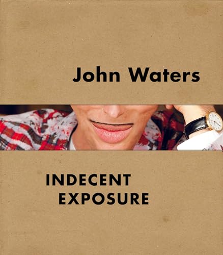 John Waters: Indecent Exposure von University of California Press