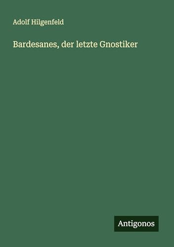 Bardesanes, der letzte Gnostiker von Antigonos Verlag