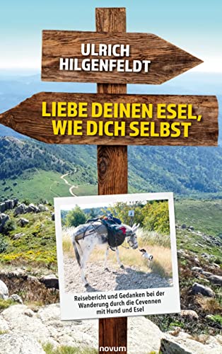 Liebe deinen Esel, wie dich selbst: Reisebericht und Gedanken bei der Wanderung durch die Cevennen mit Hund und Esel Liebe deinen Esel, wie dich selbst: Reisebericht und Gedanken bei der Wanderung durch die Cevennen mit Hund und Esel