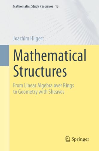 Mathematical Structures: From Linear Algebra over Rings to Geometry with Sheaves (Mathematics Study Resources, Band 13)