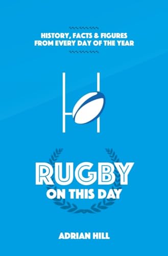 Rugby On This Day: History, Facts and Figures from Every Day of the Year