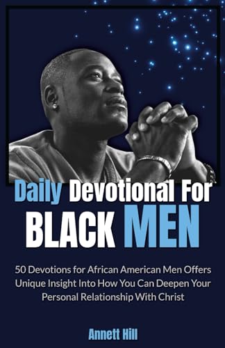 Daily Devotional for Black Men: 50 Devotions for African American Men Offers Unique Insight Into How You Can Deepen Your Personal Relationship With Christ.
