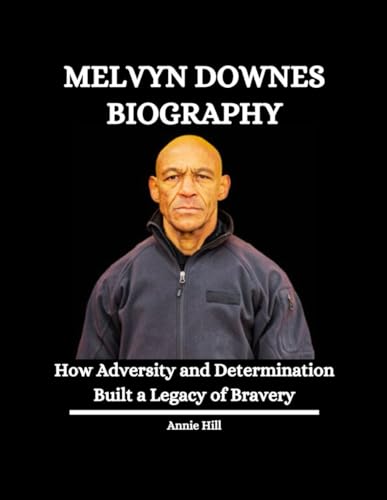 Melvyn Downes Biography: How Adversity and Determination Built a Legacy of Bravery von Independently published