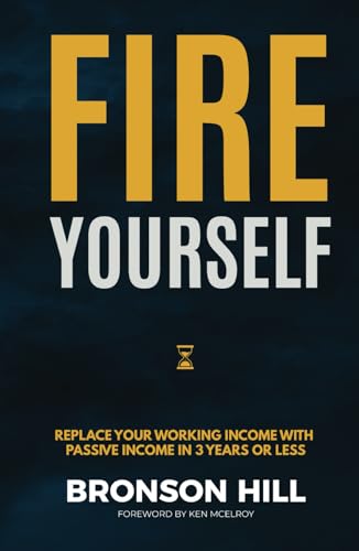 Fire Yourself: Replace Your Working Income with Passive Income in 3 Years or Less