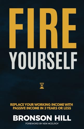 Fire Yourself: Replace Your Working Income with Passive Income in 3 Years or Less