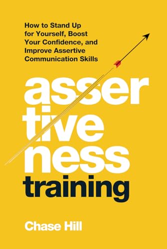 Assertiveness Training: How to Stand Up for Yourself, Boost Your Confidence, and Improve Assertive Communication Skills (The Art of Self-Improvement, Band 7) von Independently published