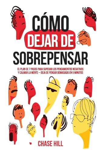 Cómo dejar de sobrepensar: El plan de 7 pasos para superar los pensamientos negativos y calmar la mente - deja de pensar demasiado en 5 minutos (Chase Hill Español, Band 1) von Mindful Happiness