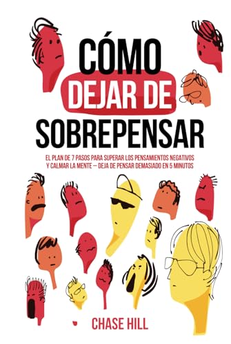 Cómo dejar de sobrepensar: El plan de 7 pasos para superar los pensamientos negativos y calmar la mente - deja de pensar demasiado en 5 minutos (Chase Hill Español, Band 1) von Independently published