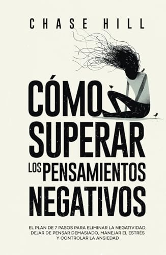 Cómo superar los pensamientos negativos: El plan de 7 pasos para eliminar la negatividad, dejar de pensar demasiado, manejar el estrés y controlar la ansiedad (Chase Hill Español, Band 2) von Independently published