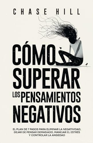 Cómo superar los pensamientos negativos: El plan de 7 pasos para eliminar la negatividad, dejar de pensar demasiado, manejar el estrés y controlar la ansiedad (Chase Hill Español, Band 2) von Mindful Happiness