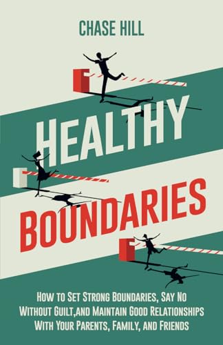 Healthy Boundaries: How to Set Strong Boundaries, Say No Without Guilt, and Maintain Good Relationships With Your Parents, Family, and Friends (Master the Art of Self-Improvement, Band 2) von Independently published