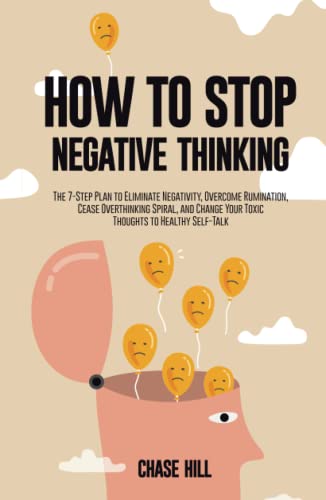 How to Stop Negative Thinking: The 7-Step Plan to Eliminate Negativity, Overcome Rumination, Cease Overthinking Spiral, and Change Your Toxic Thoughts ... (Master the Art of Self-Improvement, Band 3) von Independently published