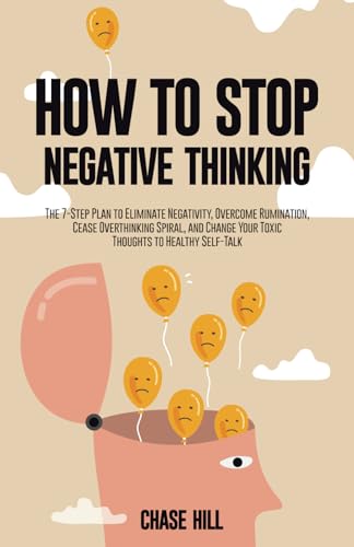 How to Stop Negative Thinking: The 7-Step Plan to Eliminate Negativity, Overcome Rumination, Cease Overthinking Spiral, and Change Your Toxic Thoughts ... (Master the Art of Self-Improvement, Band 3) How to Stop Negative Thinking: The 7-Step Plan to Eliminate Negativity, Overcome Rumination, Cease Overthinking Spiral, and Change Your Toxic Thoughts ... (Master the Art of Self-Improvement, Band 3)