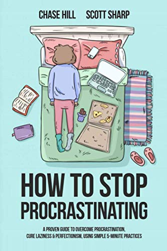 How to Stop Procrastinating: A Proven Guide to Overcome Procrastination, Cure Laziness & Perfectionism, Using Simple 5-Minute Practices How to Stop Procrastinating: A Proven Guide to Overcome Procrastination, Cure Laziness & Perfectionism, Using Simple 5-Minute Practices