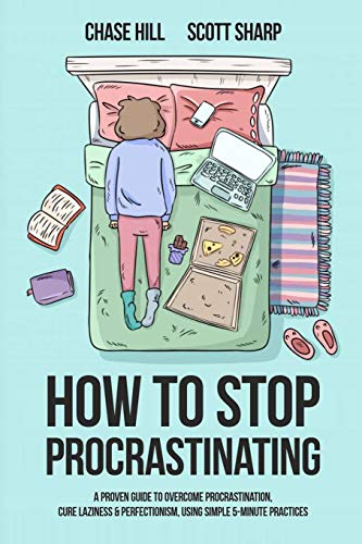 How to Stop Procrastinating: A Proven Guide to Overcome Procrastination, Cure Laziness & Perfectionism, Using Simple 5-Minute Practices