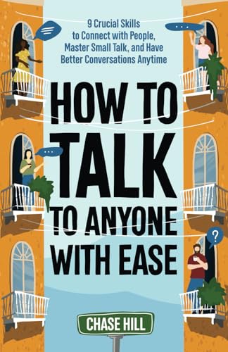 How to Talk to Anyone with Ease: 9 Crucial Skills to Connect with People, Master Small Talk, and Have Better Conversations Anytime (The Art of Self-Improvement, Band 6) von Independently published