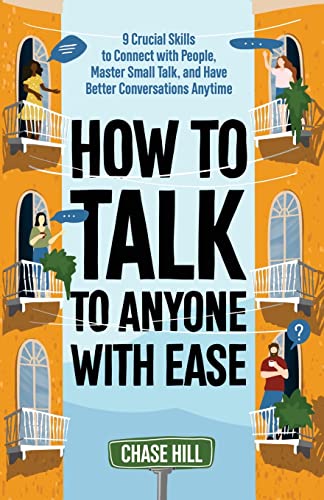 How to Talk to Anyone with Ease: 9 Crucial Skills to Connect with People, Master Small Talk, and Have Better Conversations Anytime How to Talk to Anyone with Ease: 9 Crucial Skills to Connect with People, Master Small Talk, and Have Better Conversations Anytime