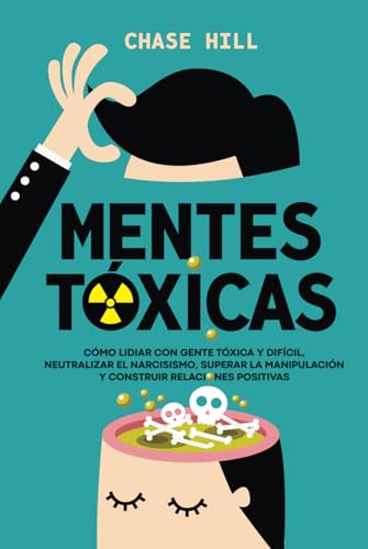 Mentes tóxicas: Cómo lidiar con gente tóxica y difícil, neutralizar el narcisismo, superar la manipulación y construir relaciones positivas Mentes tóxicas: Cómo lidiar con gente tóxica y difícil, neutralizar el narcisismo, superar la manipulación y construir relaciones positivas von Independently published