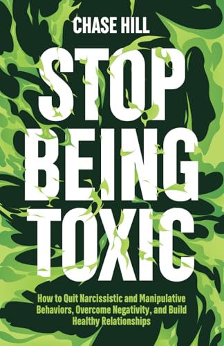 Stop Being Toxic: How to Quit Narcissistic and Manipulative Behaviors, Overcome Negativity, and Build Healthy Relationships (Master the Art of Self-Improvement, Band 9) Stop Being Toxic: How to Quit Narcissistic and Manipulative Behaviors, Overcome Negativity, and Build Healthy Relationships (Master the Art of Self-Improvement, Band 9)