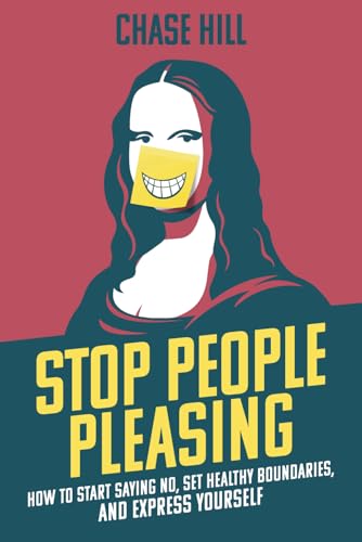 Stop People Pleasing: How to Start Saying No, Set Healthy Boundaries, and Express Yourself (Master the Art of Self-Improvement, Band 8)