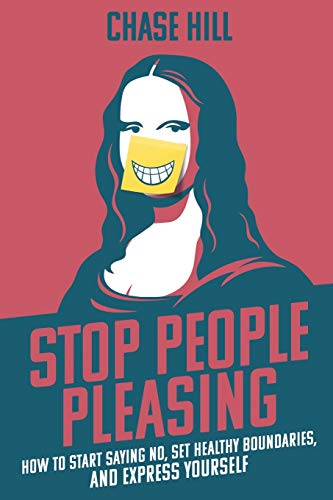 Stop People Pleasing: How to Start Saying No, Set Healthy Boundaries, and Express Yourself Stop People Pleasing: How to Start Saying No, Set Healthy Boundaries, and Express Yourself